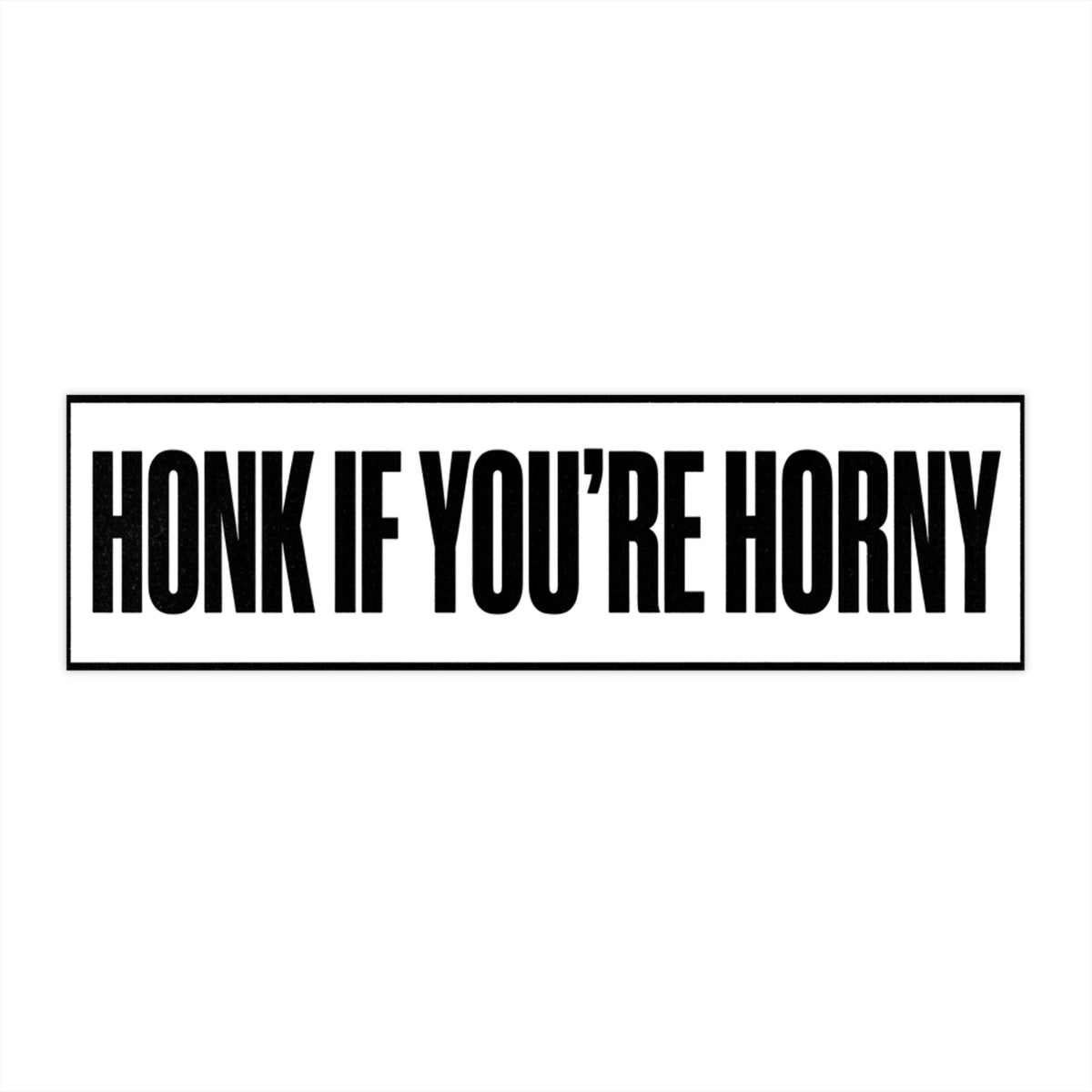 HONK IF YOU’RE HORNY bumper sticker